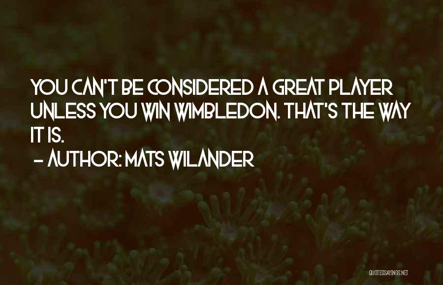 Mats Wilander Quotes: You Can't Be Considered A Great Player Unless You Win Wimbledon. That's The Way It Is.