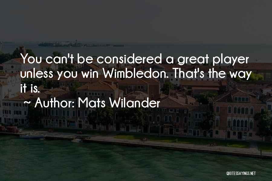 Mats Wilander Quotes: You Can't Be Considered A Great Player Unless You Win Wimbledon. That's The Way It Is.