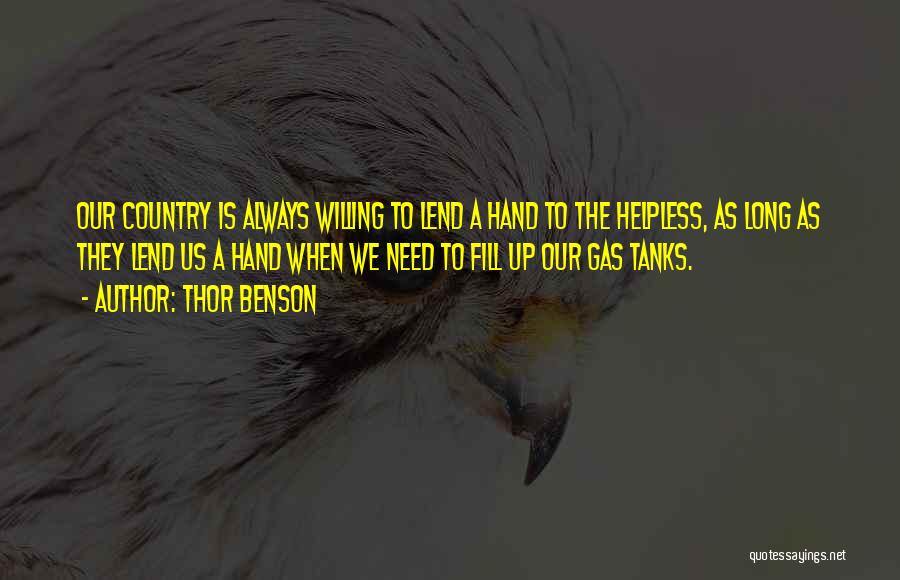 Thor Benson Quotes: Our Country Is Always Willing To Lend A Hand To The Helpless, As Long As They Lend Us A Hand