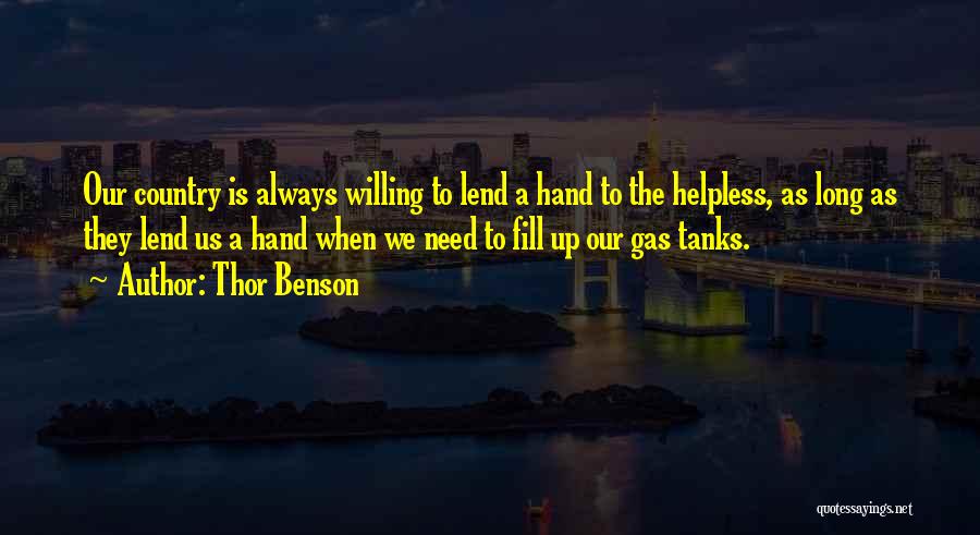 Thor Benson Quotes: Our Country Is Always Willing To Lend A Hand To The Helpless, As Long As They Lend Us A Hand