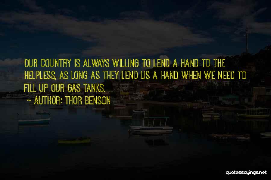 Thor Benson Quotes: Our Country Is Always Willing To Lend A Hand To The Helpless, As Long As They Lend Us A Hand