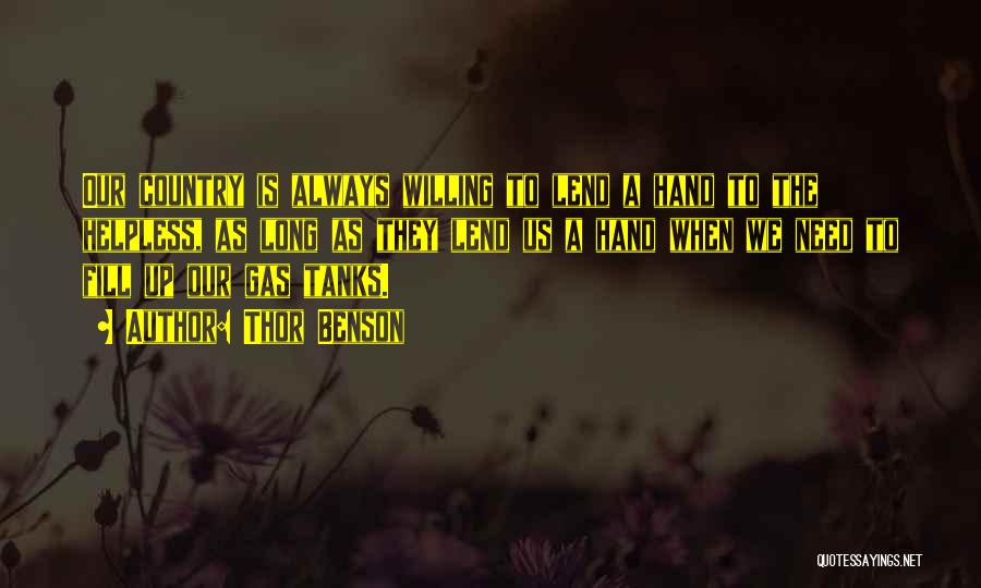 Thor Benson Quotes: Our Country Is Always Willing To Lend A Hand To The Helpless, As Long As They Lend Us A Hand