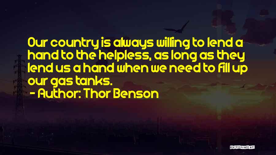 Thor Benson Quotes: Our Country Is Always Willing To Lend A Hand To The Helpless, As Long As They Lend Us A Hand