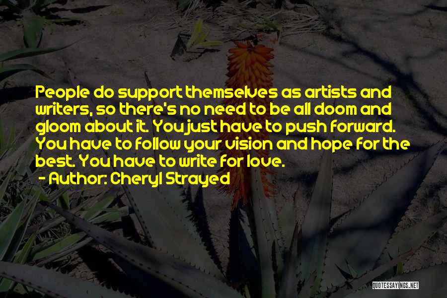 Cheryl Strayed Quotes: People Do Support Themselves As Artists And Writers, So There's No Need To Be All Doom And Gloom About It.