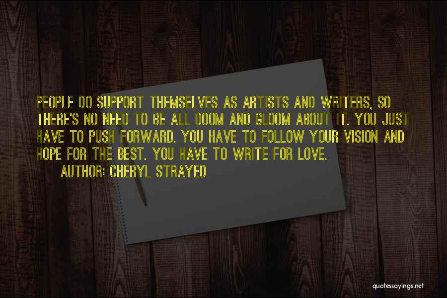 Cheryl Strayed Quotes: People Do Support Themselves As Artists And Writers, So There's No Need To Be All Doom And Gloom About It.