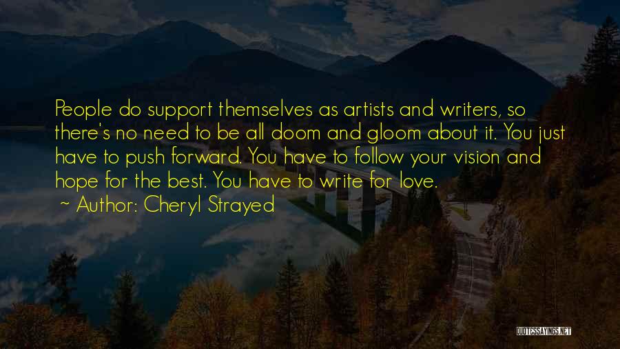 Cheryl Strayed Quotes: People Do Support Themselves As Artists And Writers, So There's No Need To Be All Doom And Gloom About It.