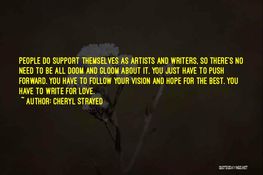 Cheryl Strayed Quotes: People Do Support Themselves As Artists And Writers, So There's No Need To Be All Doom And Gloom About It.
