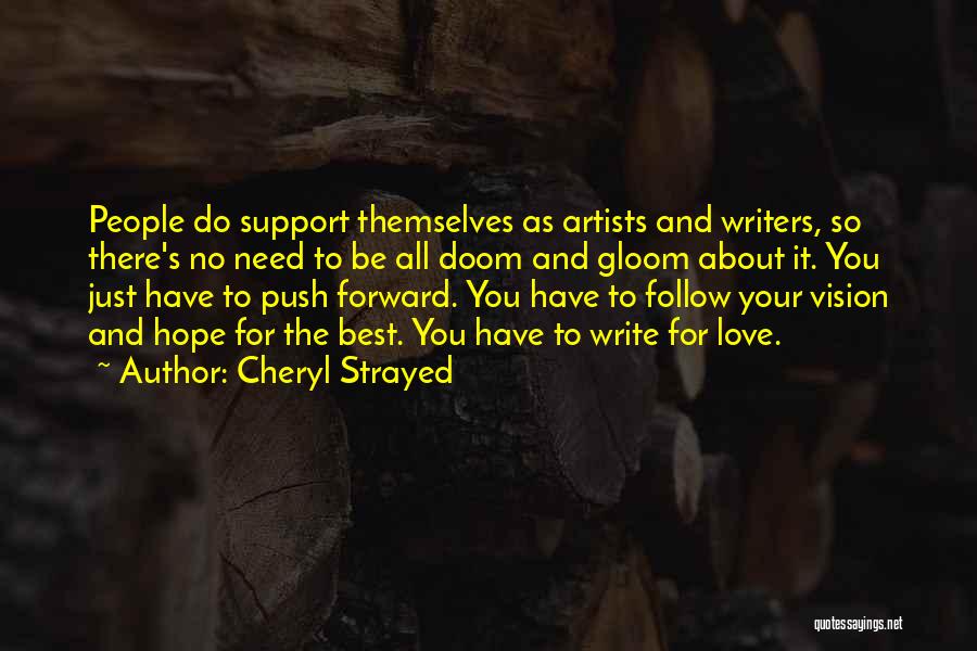 Cheryl Strayed Quotes: People Do Support Themselves As Artists And Writers, So There's No Need To Be All Doom And Gloom About It.