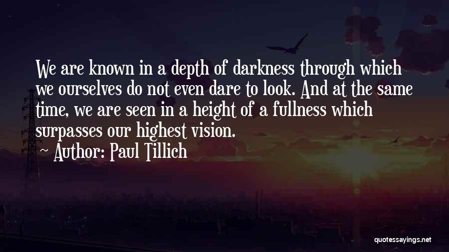 Paul Tillich Quotes: We Are Known In A Depth Of Darkness Through Which We Ourselves Do Not Even Dare To Look. And At