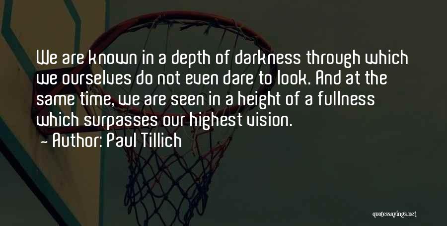 Paul Tillich Quotes: We Are Known In A Depth Of Darkness Through Which We Ourselves Do Not Even Dare To Look. And At