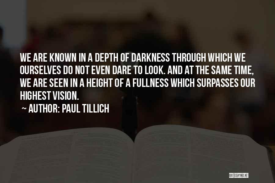 Paul Tillich Quotes: We Are Known In A Depth Of Darkness Through Which We Ourselves Do Not Even Dare To Look. And At