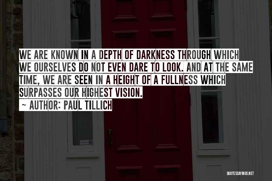 Paul Tillich Quotes: We Are Known In A Depth Of Darkness Through Which We Ourselves Do Not Even Dare To Look. And At