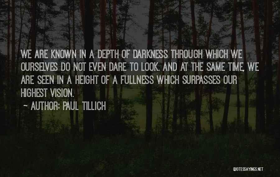 Paul Tillich Quotes: We Are Known In A Depth Of Darkness Through Which We Ourselves Do Not Even Dare To Look. And At