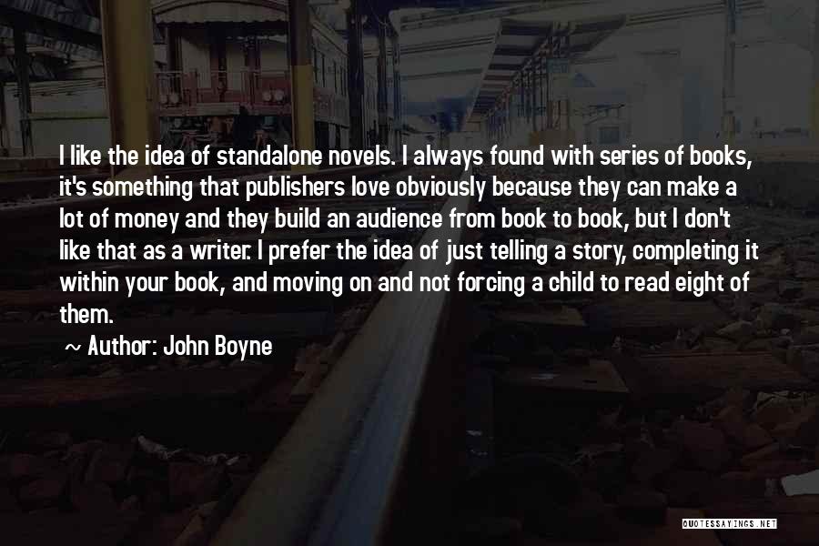 John Boyne Quotes: I Like The Idea Of Standalone Novels. I Always Found With Series Of Books, It's Something That Publishers Love Obviously