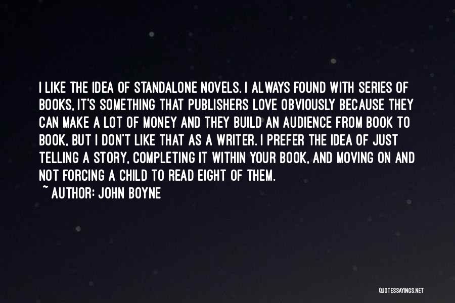 John Boyne Quotes: I Like The Idea Of Standalone Novels. I Always Found With Series Of Books, It's Something That Publishers Love Obviously