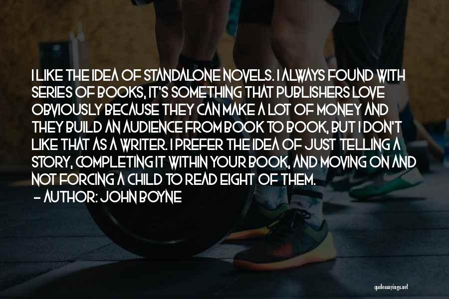 John Boyne Quotes: I Like The Idea Of Standalone Novels. I Always Found With Series Of Books, It's Something That Publishers Love Obviously