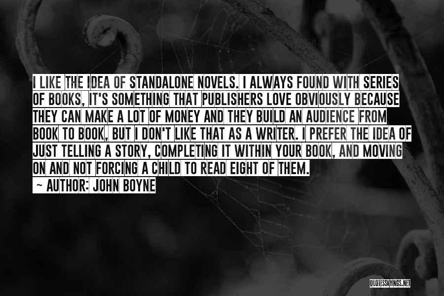John Boyne Quotes: I Like The Idea Of Standalone Novels. I Always Found With Series Of Books, It's Something That Publishers Love Obviously