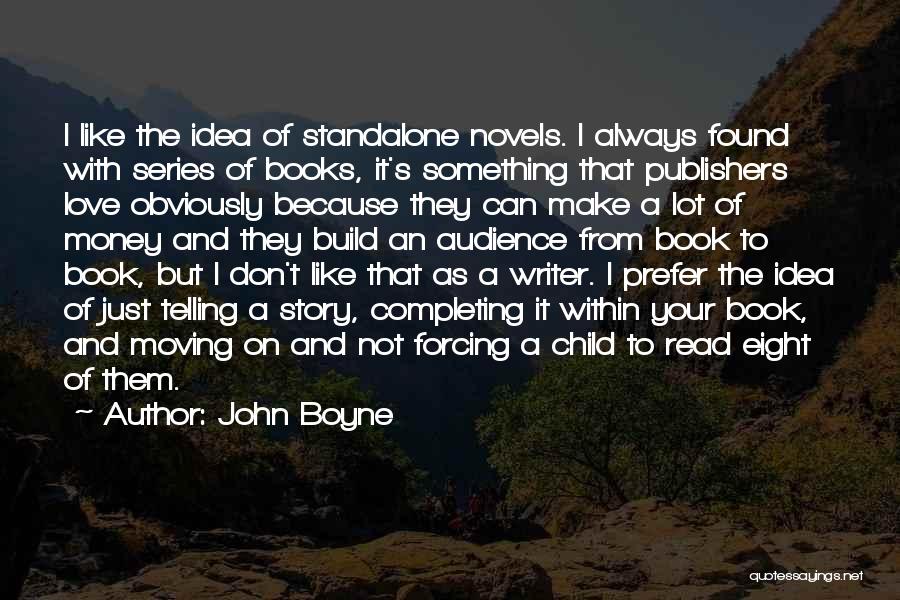 John Boyne Quotes: I Like The Idea Of Standalone Novels. I Always Found With Series Of Books, It's Something That Publishers Love Obviously