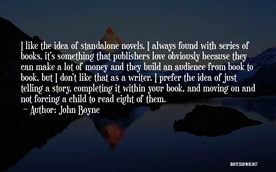 John Boyne Quotes: I Like The Idea Of Standalone Novels. I Always Found With Series Of Books, It's Something That Publishers Love Obviously