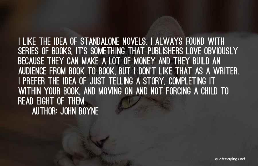 John Boyne Quotes: I Like The Idea Of Standalone Novels. I Always Found With Series Of Books, It's Something That Publishers Love Obviously