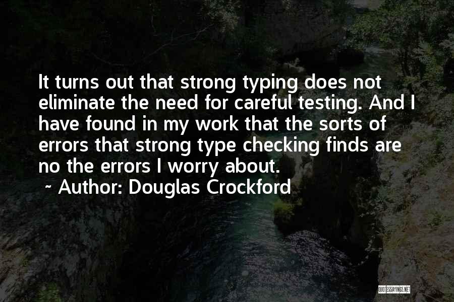 Douglas Crockford Quotes: It Turns Out That Strong Typing Does Not Eliminate The Need For Careful Testing. And I Have Found In My