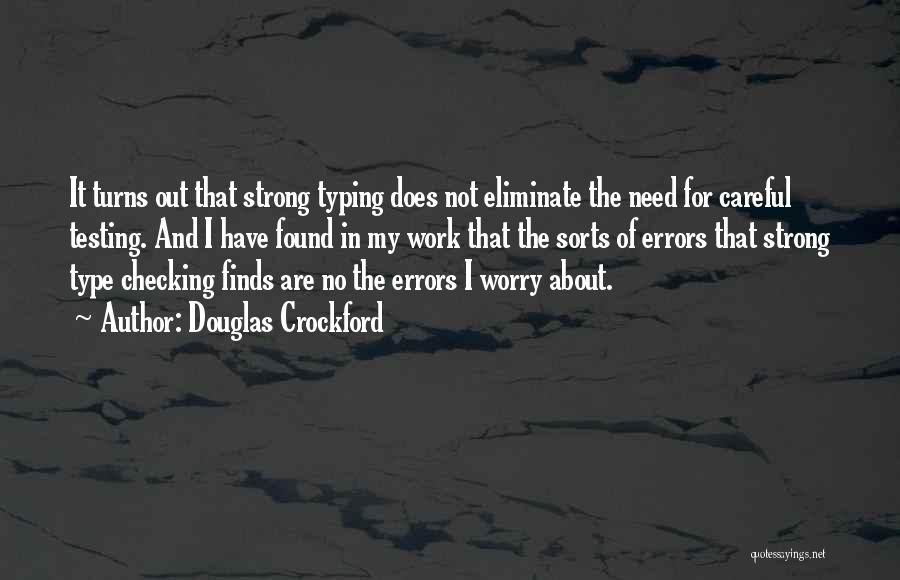 Douglas Crockford Quotes: It Turns Out That Strong Typing Does Not Eliminate The Need For Careful Testing. And I Have Found In My