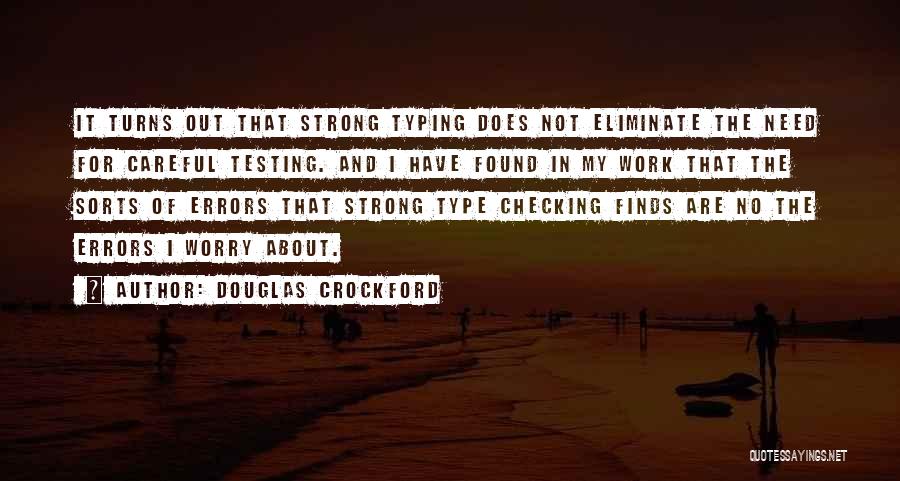 Douglas Crockford Quotes: It Turns Out That Strong Typing Does Not Eliminate The Need For Careful Testing. And I Have Found In My