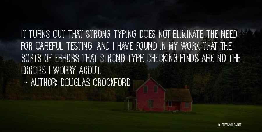 Douglas Crockford Quotes: It Turns Out That Strong Typing Does Not Eliminate The Need For Careful Testing. And I Have Found In My