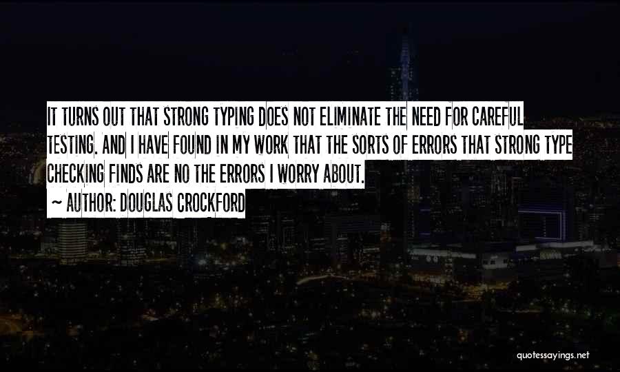 Douglas Crockford Quotes: It Turns Out That Strong Typing Does Not Eliminate The Need For Careful Testing. And I Have Found In My