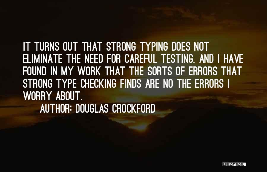 Douglas Crockford Quotes: It Turns Out That Strong Typing Does Not Eliminate The Need For Careful Testing. And I Have Found In My