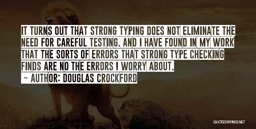 Douglas Crockford Quotes: It Turns Out That Strong Typing Does Not Eliminate The Need For Careful Testing. And I Have Found In My