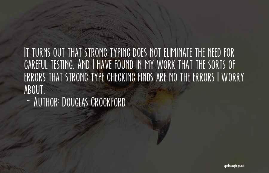 Douglas Crockford Quotes: It Turns Out That Strong Typing Does Not Eliminate The Need For Careful Testing. And I Have Found In My