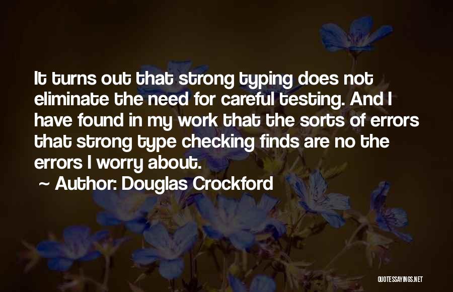 Douglas Crockford Quotes: It Turns Out That Strong Typing Does Not Eliminate The Need For Careful Testing. And I Have Found In My