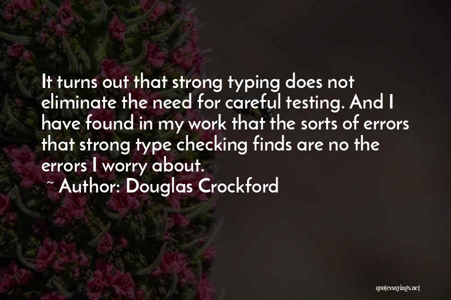 Douglas Crockford Quotes: It Turns Out That Strong Typing Does Not Eliminate The Need For Careful Testing. And I Have Found In My