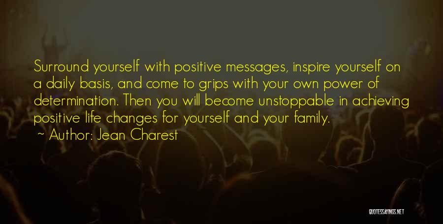 Jean Charest Quotes: Surround Yourself With Positive Messages, Inspire Yourself On A Daily Basis, And Come To Grips With Your Own Power Of