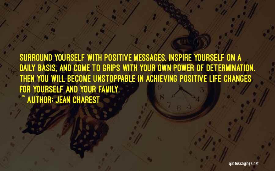 Jean Charest Quotes: Surround Yourself With Positive Messages, Inspire Yourself On A Daily Basis, And Come To Grips With Your Own Power Of