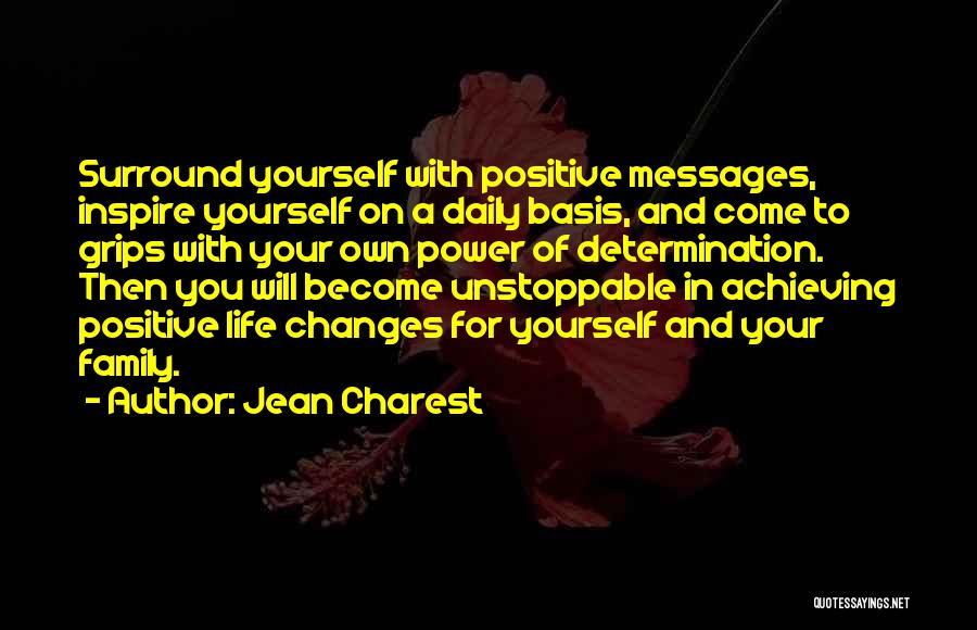 Jean Charest Quotes: Surround Yourself With Positive Messages, Inspire Yourself On A Daily Basis, And Come To Grips With Your Own Power Of