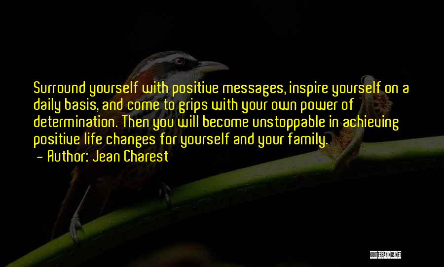 Jean Charest Quotes: Surround Yourself With Positive Messages, Inspire Yourself On A Daily Basis, And Come To Grips With Your Own Power Of