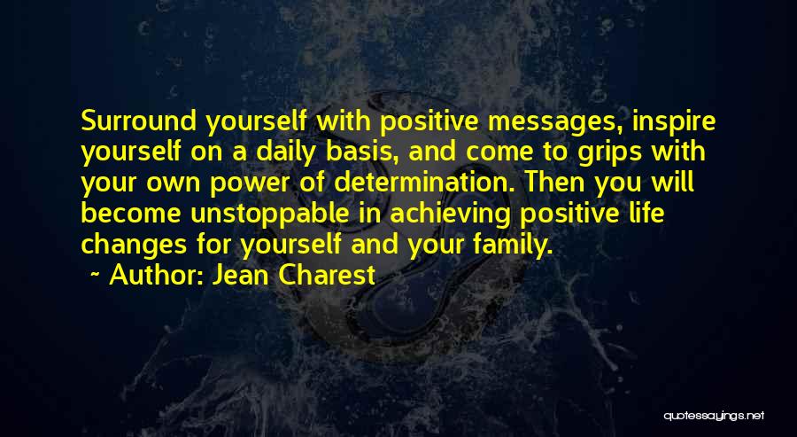 Jean Charest Quotes: Surround Yourself With Positive Messages, Inspire Yourself On A Daily Basis, And Come To Grips With Your Own Power Of