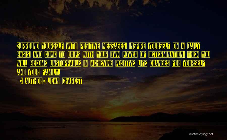 Jean Charest Quotes: Surround Yourself With Positive Messages, Inspire Yourself On A Daily Basis, And Come To Grips With Your Own Power Of