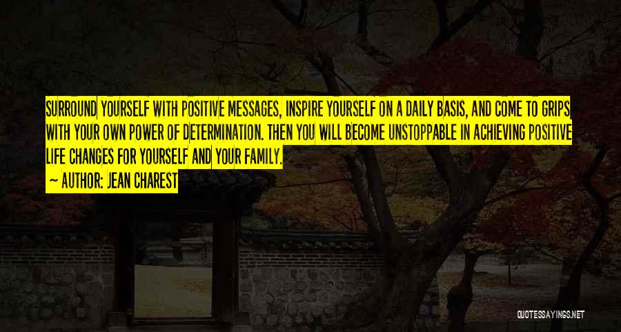 Jean Charest Quotes: Surround Yourself With Positive Messages, Inspire Yourself On A Daily Basis, And Come To Grips With Your Own Power Of