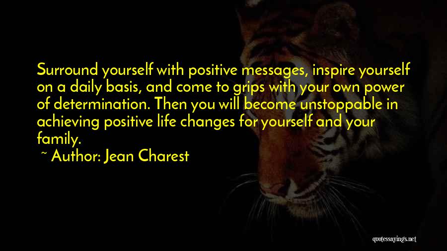 Jean Charest Quotes: Surround Yourself With Positive Messages, Inspire Yourself On A Daily Basis, And Come To Grips With Your Own Power Of