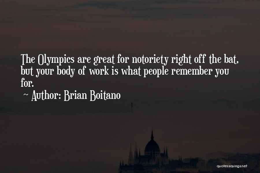 Brian Boitano Quotes: The Olympics Are Great For Notoriety Right Off The Bat, But Your Body Of Work Is What People Remember You