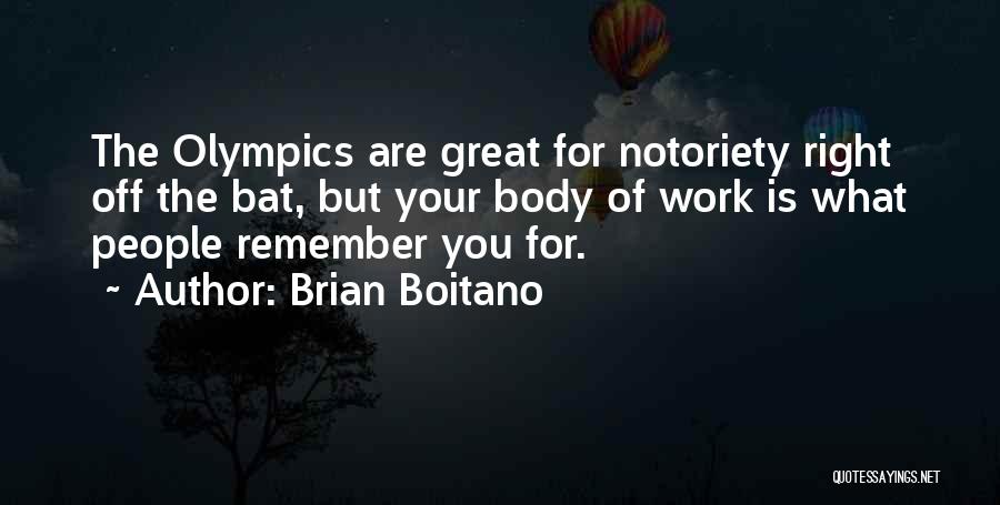 Brian Boitano Quotes: The Olympics Are Great For Notoriety Right Off The Bat, But Your Body Of Work Is What People Remember You