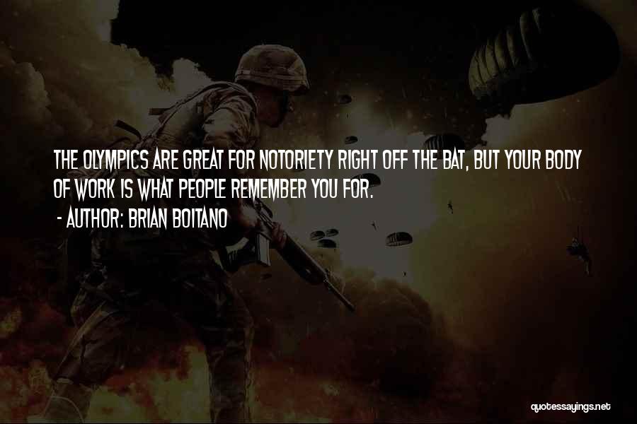 Brian Boitano Quotes: The Olympics Are Great For Notoriety Right Off The Bat, But Your Body Of Work Is What People Remember You