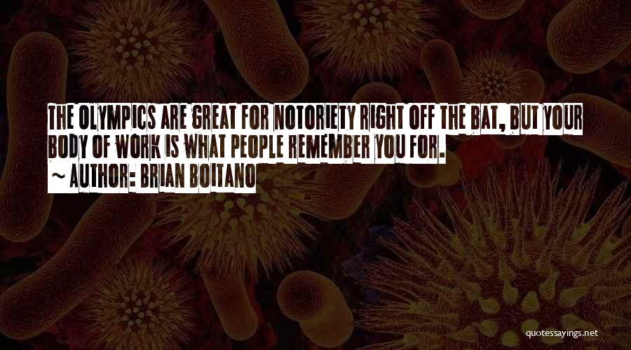 Brian Boitano Quotes: The Olympics Are Great For Notoriety Right Off The Bat, But Your Body Of Work Is What People Remember You