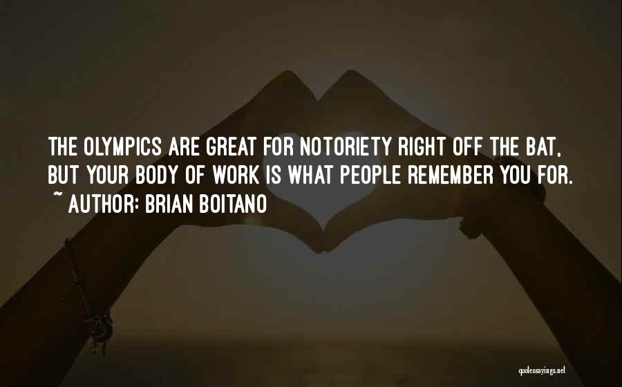 Brian Boitano Quotes: The Olympics Are Great For Notoriety Right Off The Bat, But Your Body Of Work Is What People Remember You
