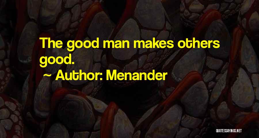 Menander Quotes: The Good Man Makes Others Good.