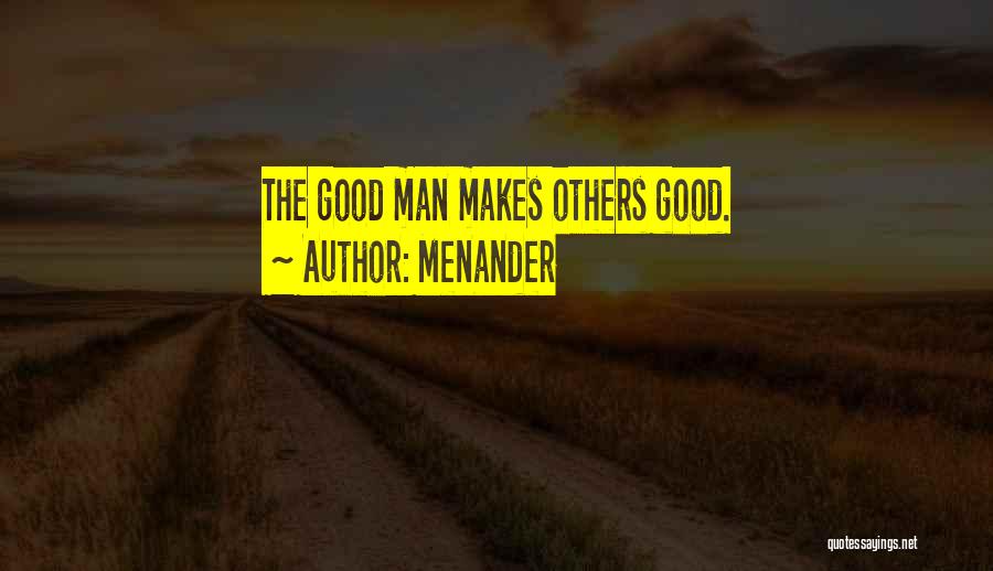 Menander Quotes: The Good Man Makes Others Good.