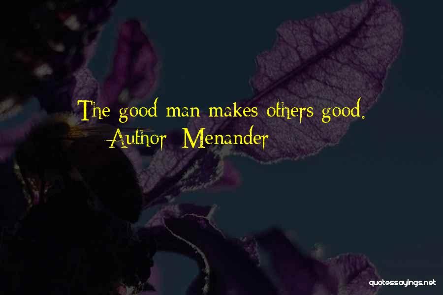 Menander Quotes: The Good Man Makes Others Good.